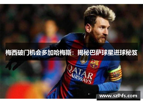 梅西破门机会多加哈梅斯：揭秘巴萨球星进球秘笈